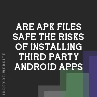 Are APK Files Safe? The Risks of Installing Third-Party Android Apps - Indexof